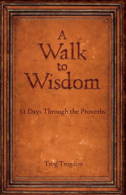 A Walk to Wisdom: 31 Days Through the Proverbs