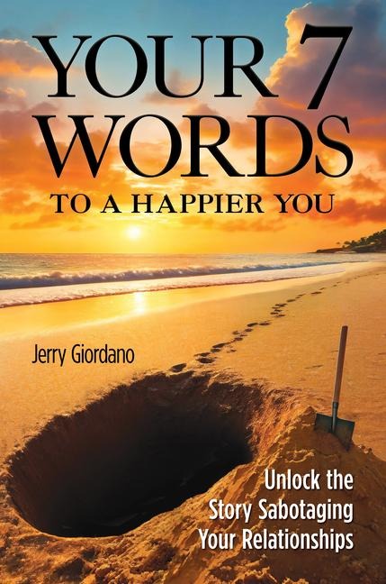 Your 7 Words to a Happier You: Unlock the Story Sabotaging Your Relationships