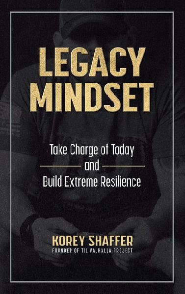 Legacy Mindset: Take Charge of Today and Build Extreme Resilience