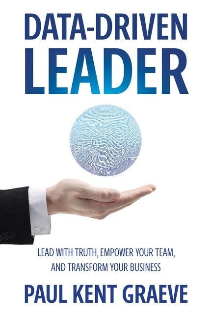 Data-Driven Leader: Lead with Truth, Empower Your Team, and Transform Your Business