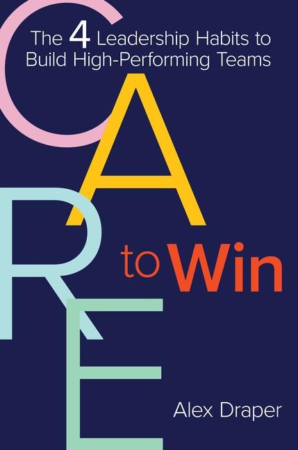 Care to Win: The 4 Leadership Habits to Build High-Performing Teams