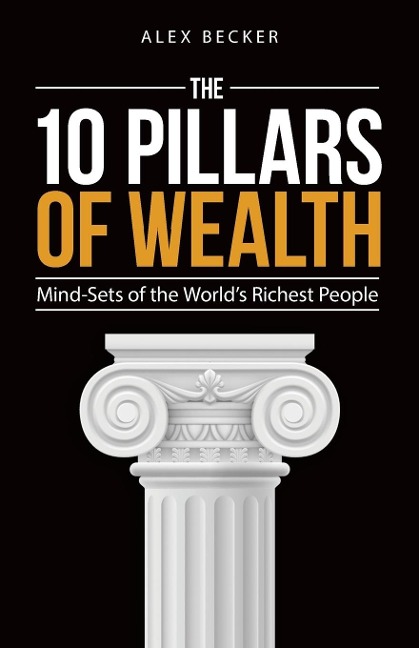 The 10 Pillars of Wealth: Mind-Sets of the Worlds Richest People