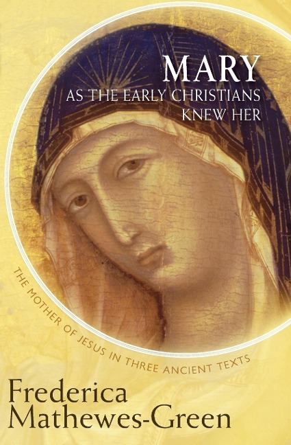 Mary as the Early Christians Knew Her: The Mother of Jesus in Three Ancient Texts