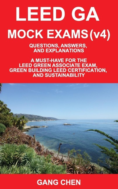 Leed Ga Mock Exams (Leed V4): Questions, Answers, and Explanations: A Must-Have for the Leed Green Associate Exam, Green Building Leed Certification