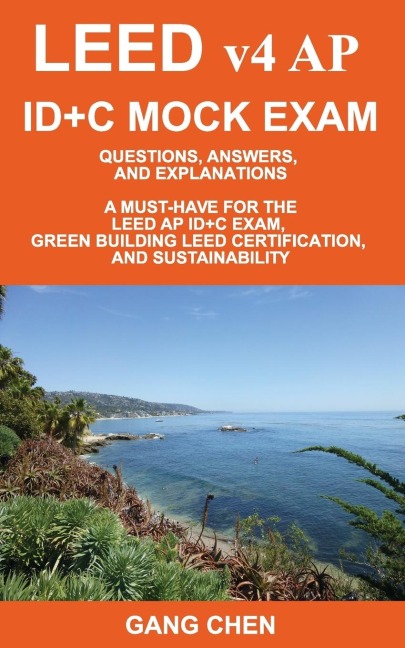 LEED v4 AP ID+C MOCK EXAM: Questions, Answers, and Explanations: A Must-Have for the LEED AP ID+C Exam, Green Building LEED Certification, and Sustainability