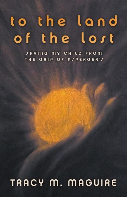 To the Land of the Lost: Saving My Child from the Grip of Aspergers