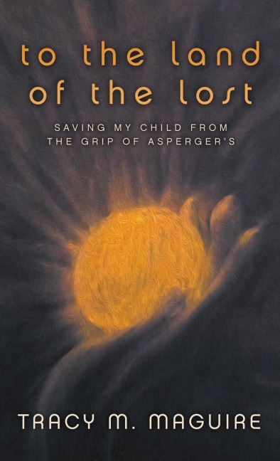To the Land of the Lost: Saving My Child from the Grip of Aspergers