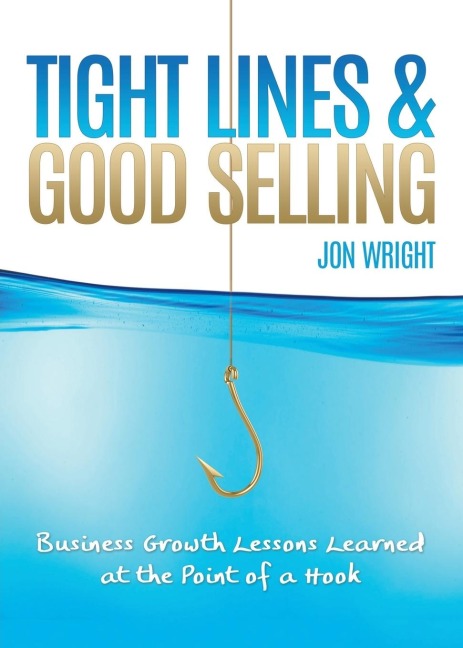 TIGHT LINES AND GOOD SELLING: BUSINESS GROWTH LESSONS LEARNED AT THE POINT OF A HOOK