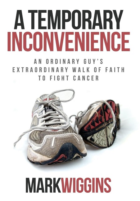 A Temporary Inconvenience: An Ordinary Guys Extraordinary Walk of Faith to Fight Cancer