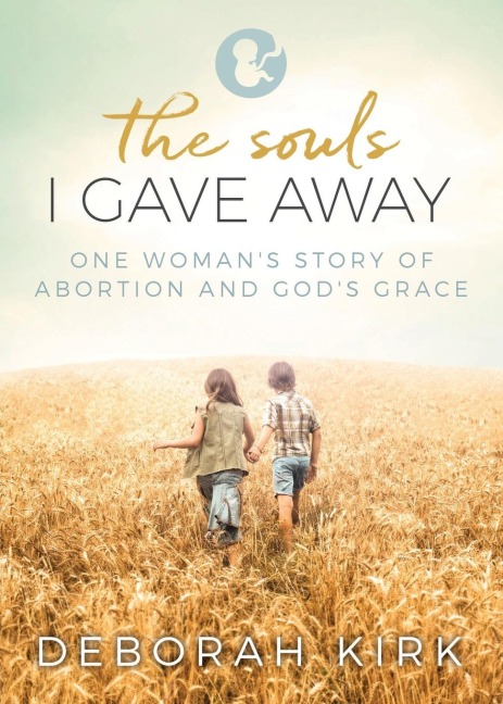 The Souls I Gave Away: One Womans Story of Abortion and Gods Grace