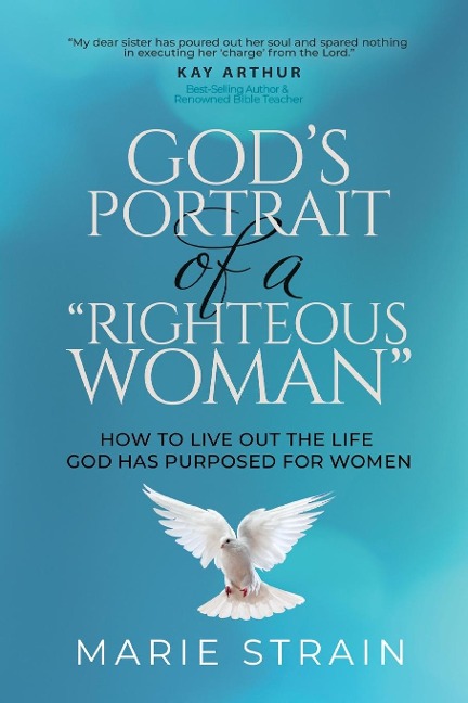 Gods Portrait of a Righteous Woman: How to Live Out the Life God Has Purposed for Women