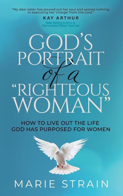 Gods Portrait of a Righteous Woman: How to Live Out the Life God Has Purposed for Women
