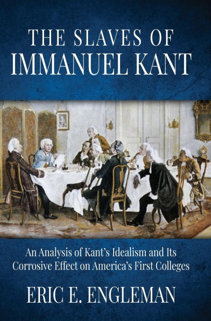 The Slaves of Immanuel Kant: An Analysis of Kants Idealism and Its Corrosive Effect on Americas First Colleges