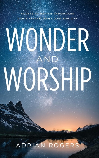 Wonder & Worship: 90 Days to Better Understand Gods Nature, Name, and Nobility