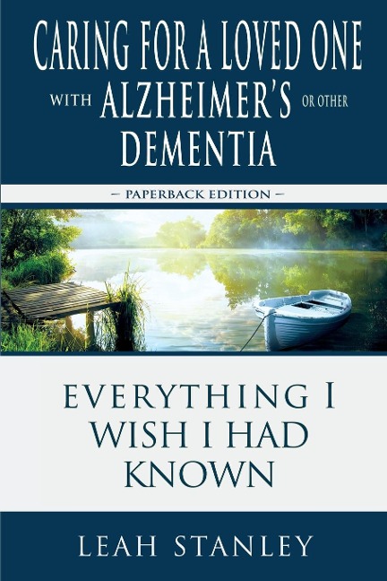Caring for a Loved One with Alzheimers or Other Dementia: Everything I Wish I Had Known