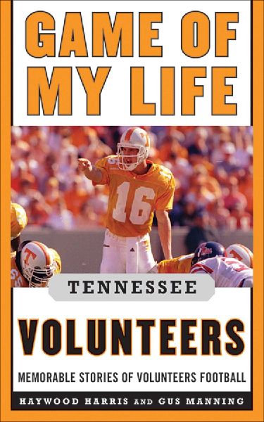 Game of My Life Tennessee Volunteers: Memorable Stories of Volunteer Football