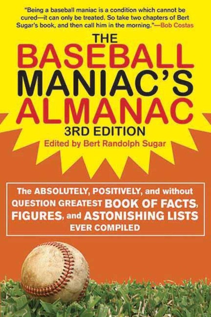 The Baseball Maniacs Almanac - 3rd Edition: The Absolutely, Positively, and Without Question Greatest Book of Facts, Figures, and Astonishing Lists Ever Compiled