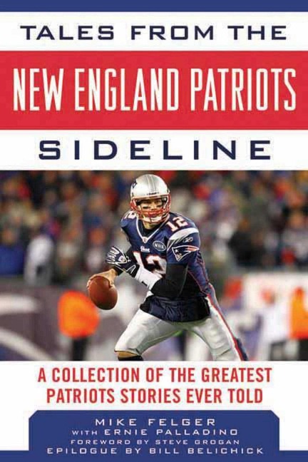 Tales from the New England Patriots Sideline: A Collection of the Greatest Patriots Stories Ever Told