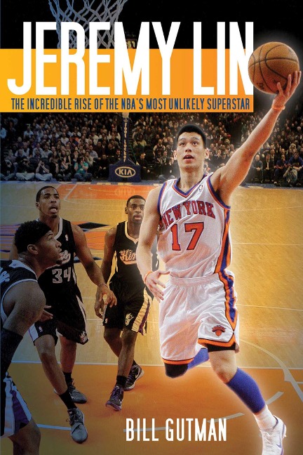 Jeremy Lin: The Incredible Rise of the Nbas Most Unlikely Superstar