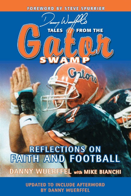 Danny Wuerffels Tales from the Gator Swamp: Reflections on Faith and Football