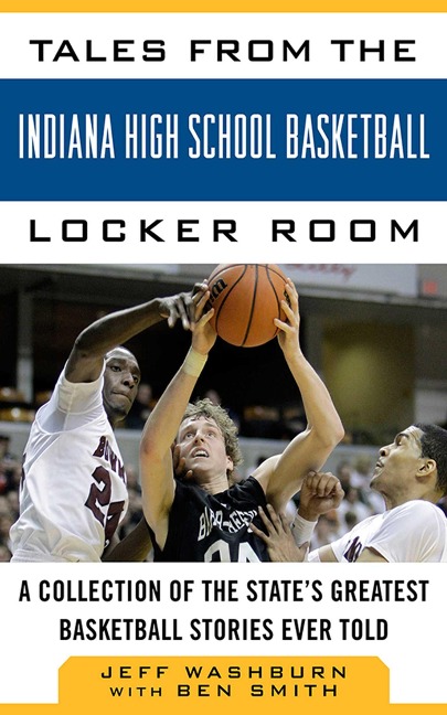 Tales from the Indiana High School Basketball Locker Room: A Collection of the States Greatest Basketball Stories Ever Told