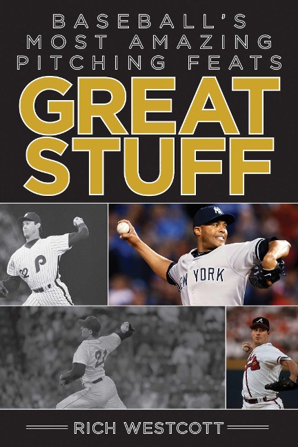 Great Stuff: Baseballa's Most Amazing Pitching Feats