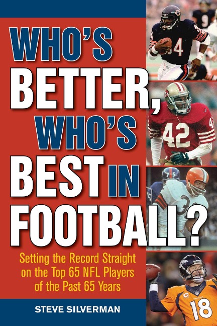 Whos Better, Whos Best in Football?: Setting the Record Straight on the Top 65 NFL Players of the Past 65 Years