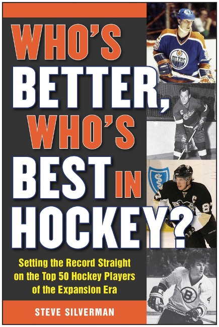 Whos Better, Whos Best in Hockey?: Setting the Record Straight on the Top 50 Hockey Players of the Expansion Era