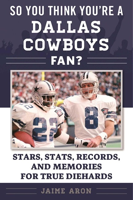 So You Think Youre a Dallas Cowboys Fan?: Stars, Stats, Records, and Memories for True Diehards