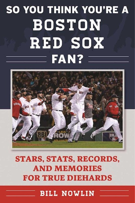 So You Think Youre a Boston Red Sox Fan?: Stars, Stats, Records, and Memories for True Diehards