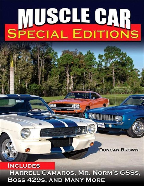 Muscle Car Special Editions: Includes Harrell Camaros, Mr. Norm's Gsss, Boss 429s, and Many More