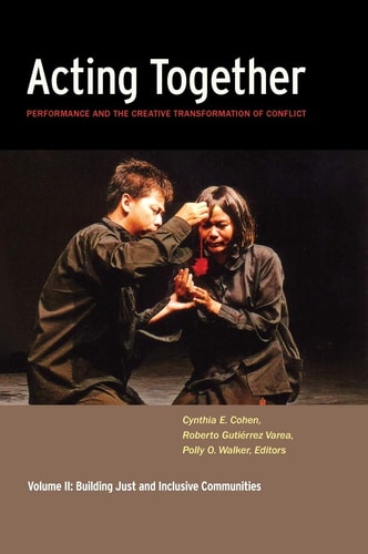 Acting Together II: Performance and the Creative Transformation of Conflict Building Just and Inclusive Communities