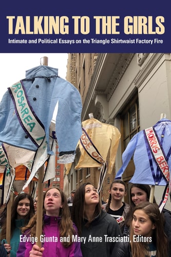 Talking to the Girls Intimate and Political Essays on the Triangle Shirtwaist Factory Fire