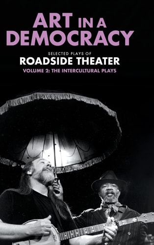 Art in a Democracy Selected Plays of Roadside Theater, Volume 2: The Intercultural Plays, 1990–2020