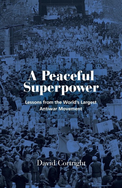 A Peaceful Superpower: Lessons from the Worlds Largest Antiwar Movement