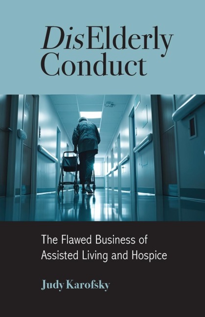 Diselderly Conduct: The Flawed Business of Assisted Living and Hospice