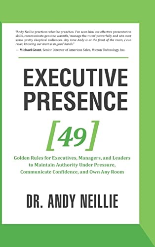 Executive Presence 49 Golden Rules for Executives, Managers, and Leaders to Maintain Authority Under Pressure, Communicate Confidence, and Own Any Room