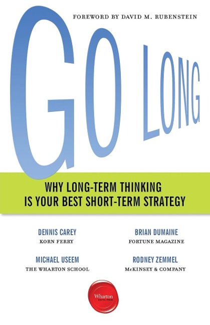 Go Long: Why Long-Term Thinking Is Your Best Short-Term Strategy
