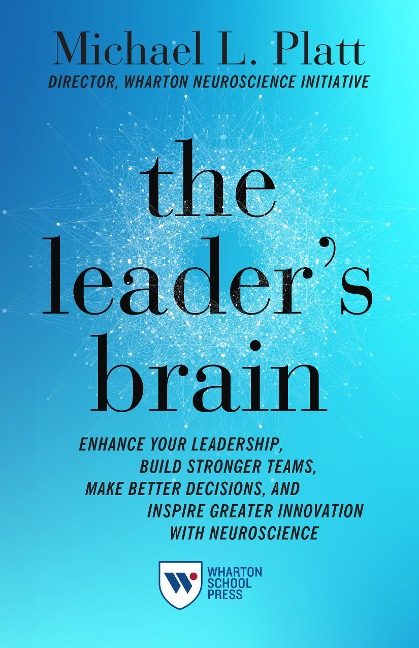 The Leaders Brain: Enhance Your Leadership, Build Stronger Teams, Make Better Decisions, and Inspire Greater Innovation with Neuroscience