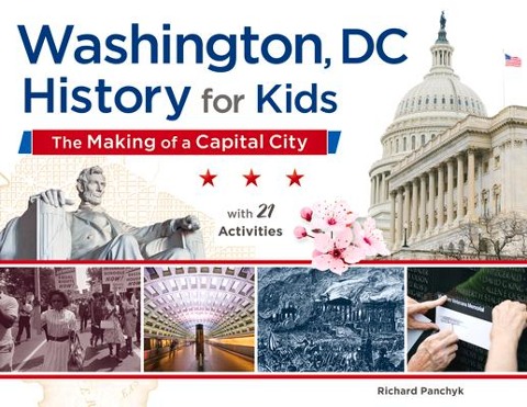 Washington, DC, History for Kids: The Making of a Capital City, with 21 Activities Volume 58