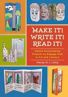 Make It! Write It! Read It!: Simple Bookmaking Projects to Engage Kids in Art and Literacy