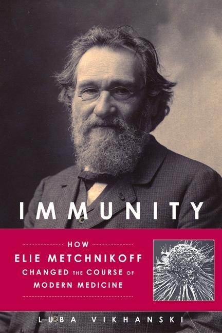 Immunity: How Elie Metchnikoff Changed the Course of Modern Medicine