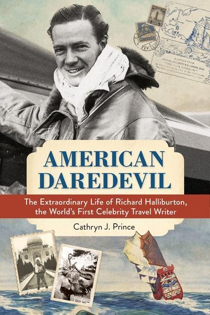 American Daredevil: The Extraordinary Life of Richard Halliburton, the Worlds First Celebrity Travel Writer