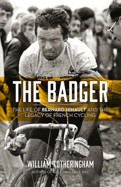 The Badger: The Life of Bernard Hinault and the Legacy of French Cycling