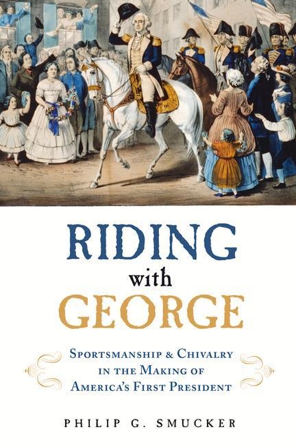 Riding with George: Sportsmanship & Chivalry in the Making of Americas First President