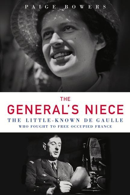 The Generals Niece: The Little-Known de Gaulle Who Fought to Free Occupied France