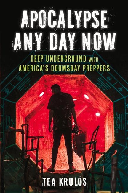 Apocalypse Any Day Now: Deep Underground with Americas Doomsday Preppers
