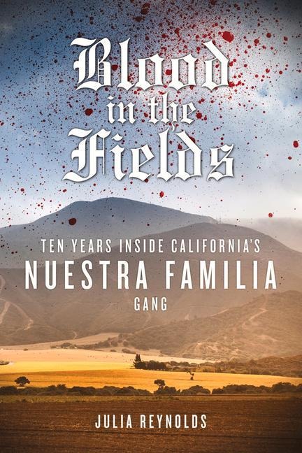 Blood in the Fields: Ten Years Inside Californias Nuestra Familia Gang