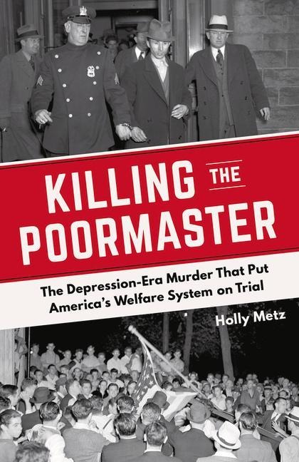 Killing the Poormaster: The Depression-Era Murder That Put America's Welfare System on Trial