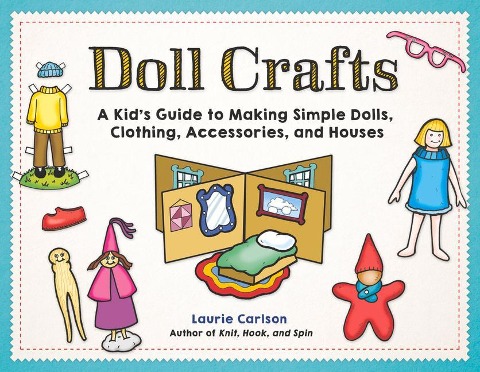 Doll Crafts: A Kids Guide to Making Simple Dolls, Clothing, Accessories, and Houses